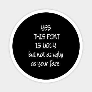 This Font Is Ugly But Not As Ugly As Your Face Magnet